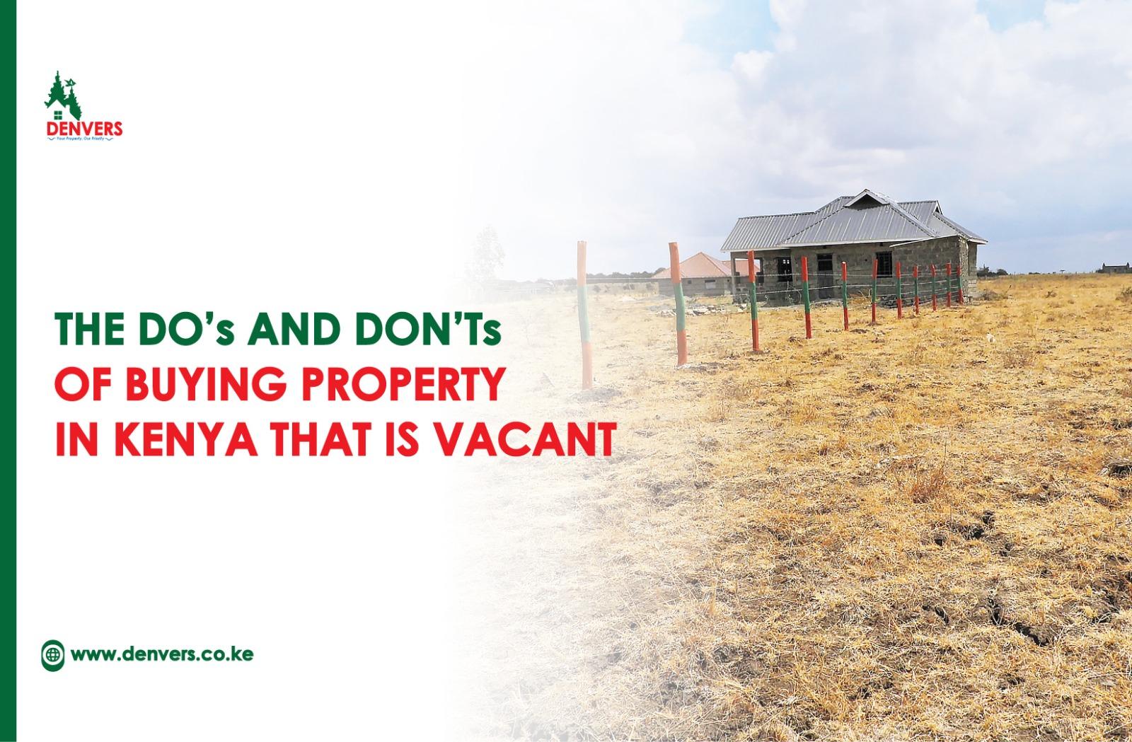 The Do’s and Don’ts of Buying Property in Kenya that is Vacant