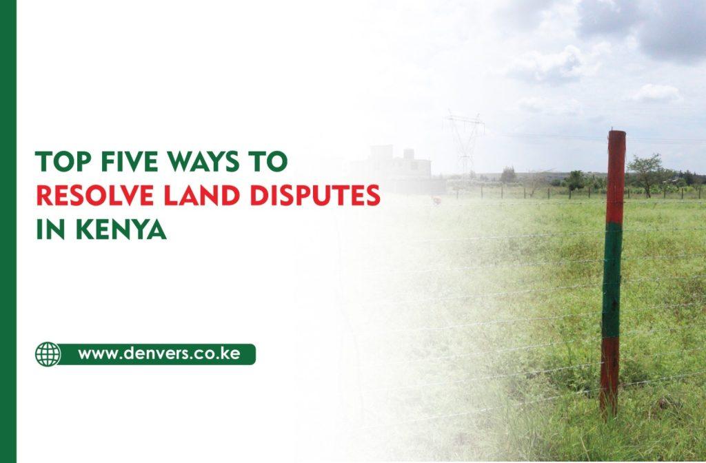 Top five ways to resolve land disputes in Kenya 