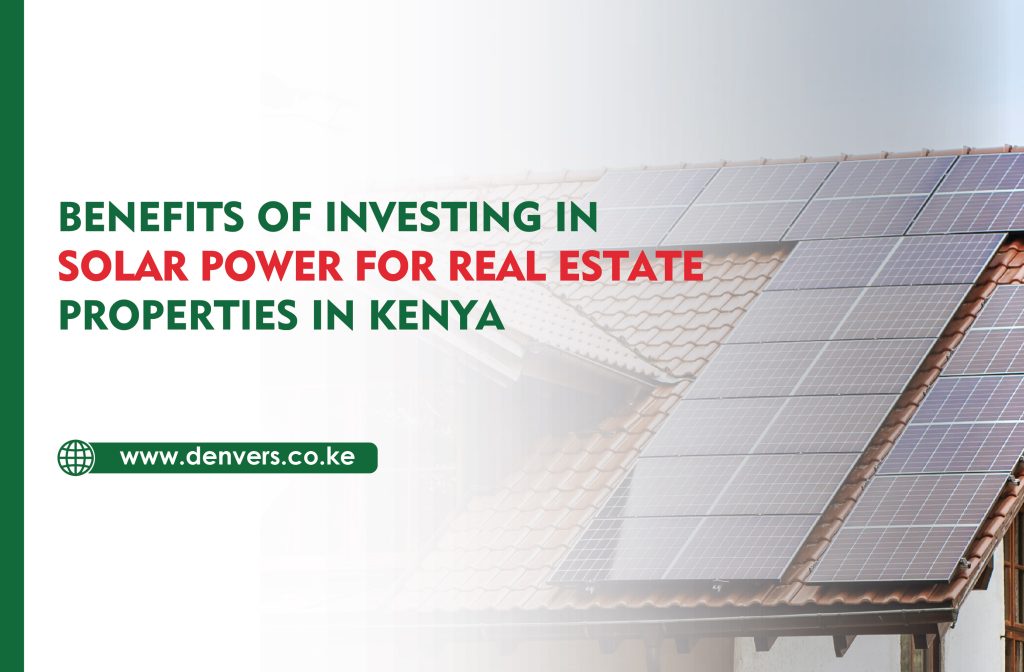 Benefits of Investing in Solar Power for Real Estate Properties in Kenya
