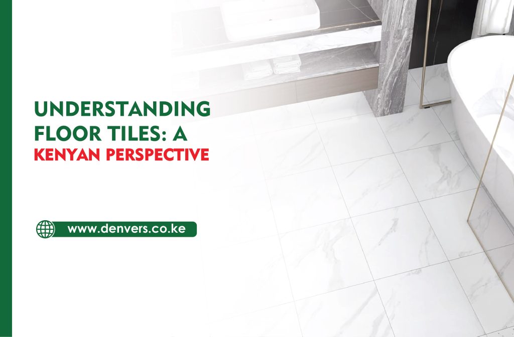 Understanding Floor Tiles: A Kenyan Perspective